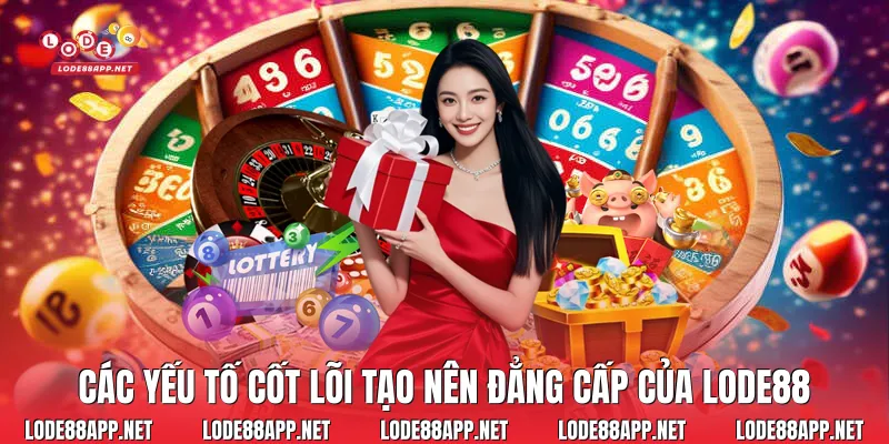 Các yếu tố cốt lõi tạo nên đẳng cấp của Lode88