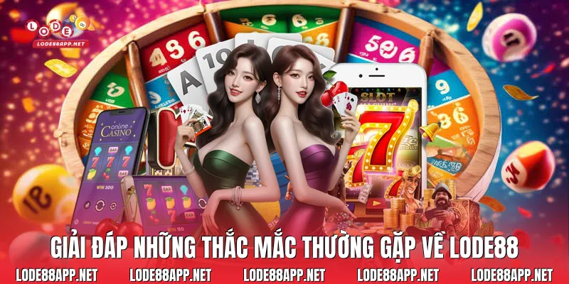 Giải đáp những thắc mắc thường gặp về Lode88