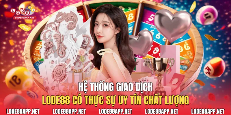 Hệ thống giao dịch Lode88 có thực sự uy tín chất lượng