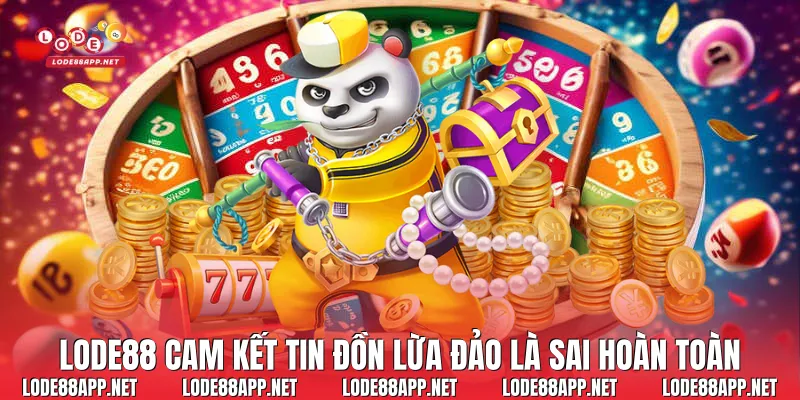 Lode88 cam kết tin đồn lừa đảo là sai hoàn toàn